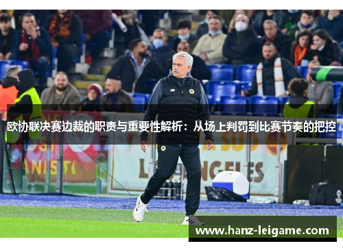 欧协联决赛边裁的职责与重要性解析:从场上判罚到比赛节奏的把控 欧协联决赛边裁的职责与重要性解析:从场上判罚到比赛节奏的把控