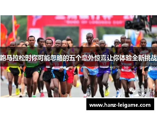 跑马拉松时你可能忽略的五个意外惊喜让你体验全新挑战 跑马拉松时你可能忽略的五个意外惊喜让你体验全新挑战