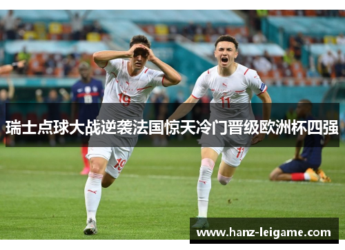 瑞士点球大战逆袭法国惊天冷门晋级欧洲杯四强