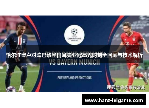 恰尔汗奥卢对阵巴黎圣日耳曼亚冠高光时刻全回顾与技术解析 恰尔汗奥卢对阵巴黎圣日耳曼亚冠高光时刻全回顾与技术解析